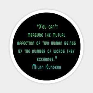 You can't measure the mutual milan kundera by chakibium Magnet